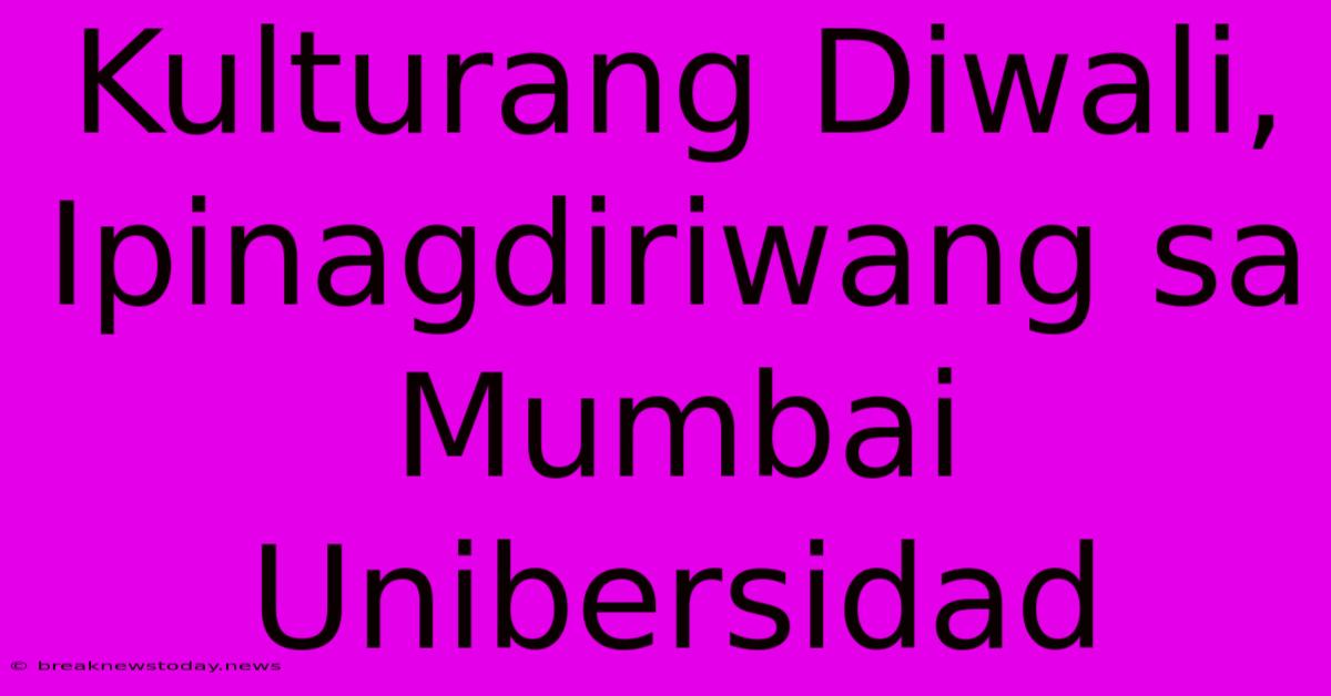 Kulturang Diwali, Ipinagdiriwang Sa Mumbai Unibersidad