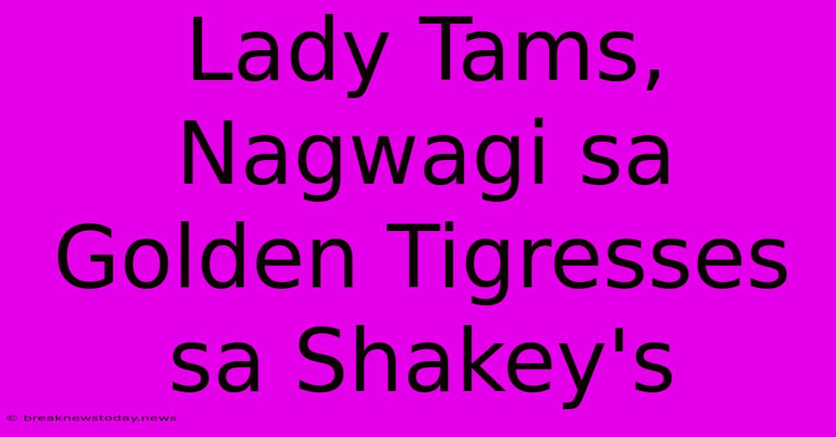 Lady Tams, Nagwagi Sa Golden Tigresses Sa Shakey's