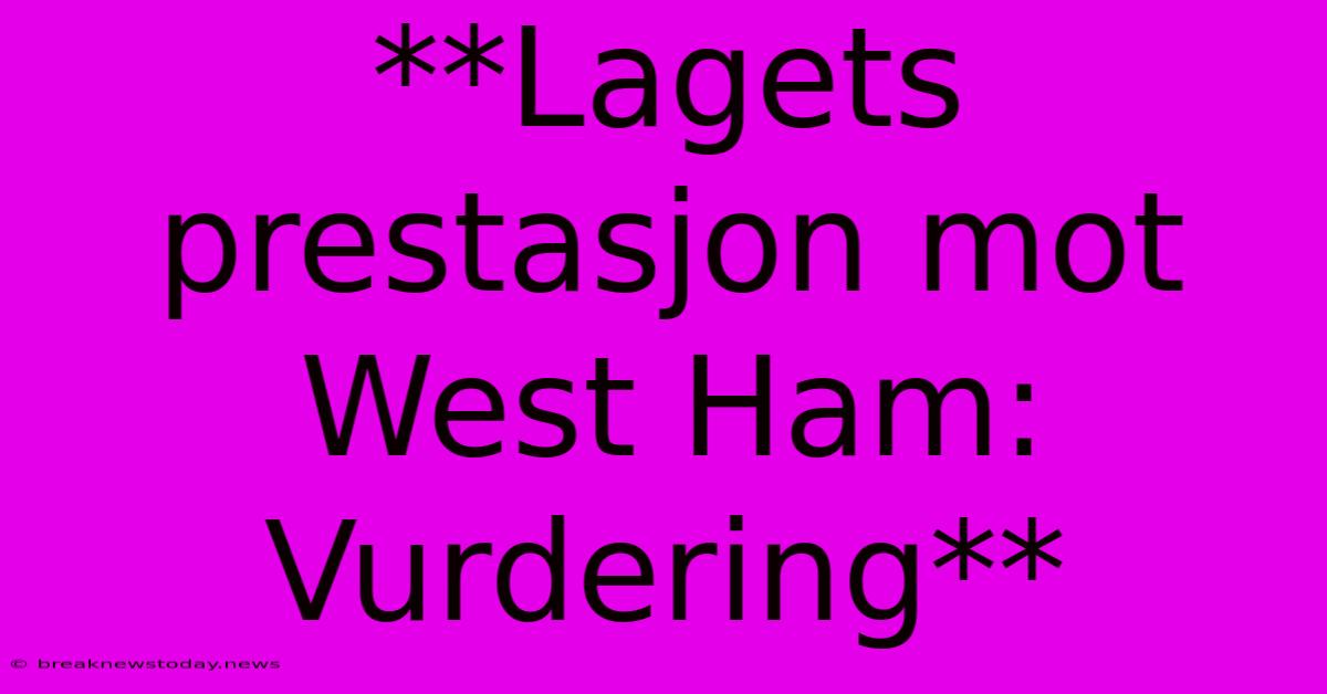 **Lagets Prestasjon Mot West Ham: Vurdering**