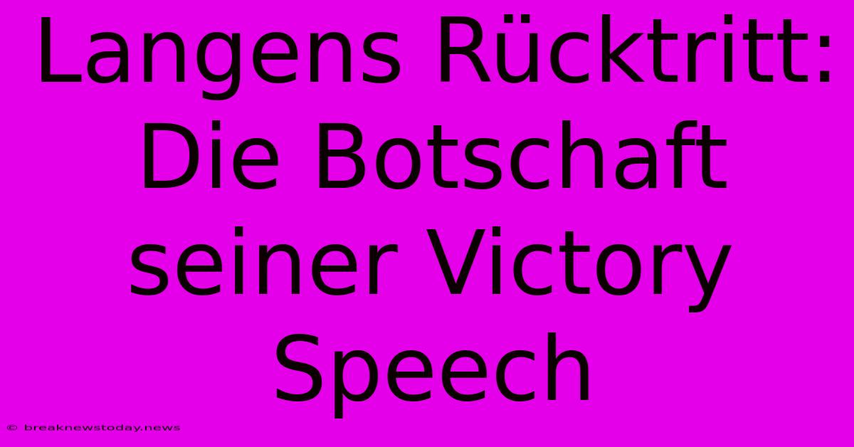 Langens Rücktritt: Die Botschaft Seiner Victory Speech