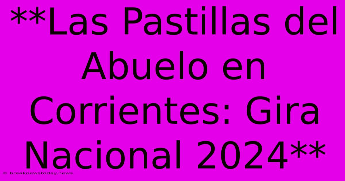 **Las Pastillas Del Abuelo En Corrientes: Gira Nacional 2024**