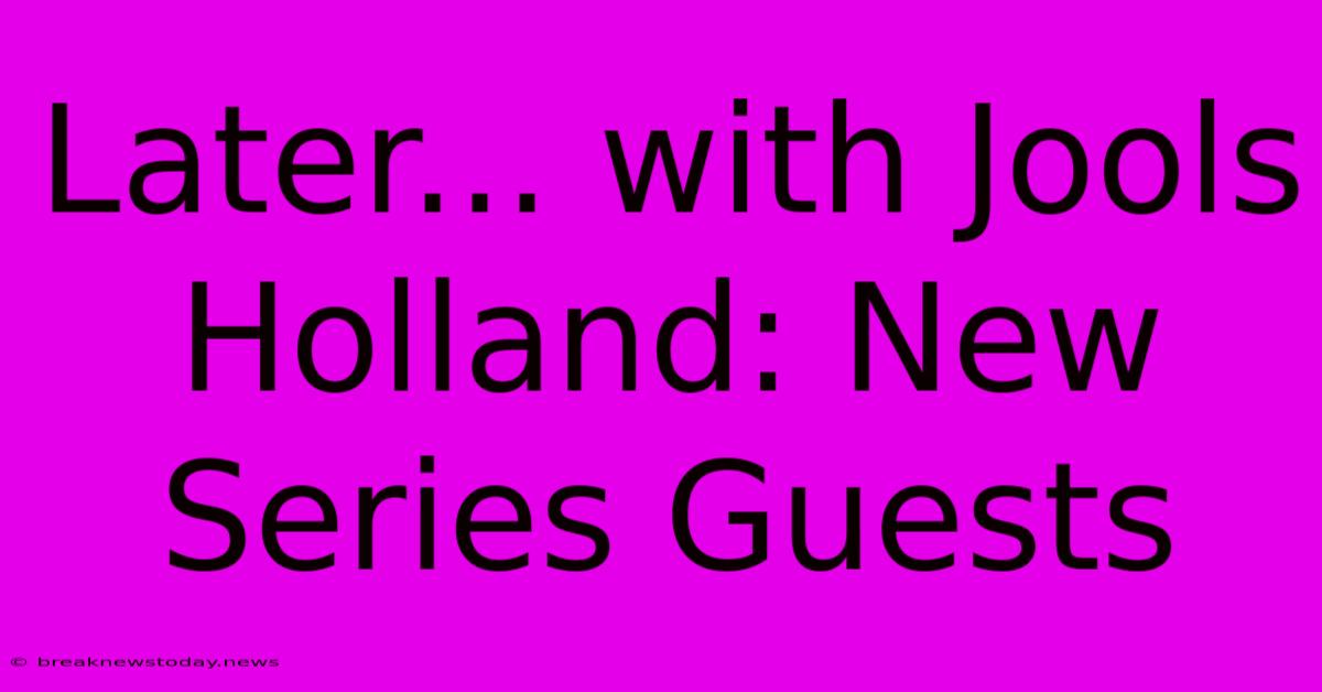 Later... With Jools Holland: New Series Guests