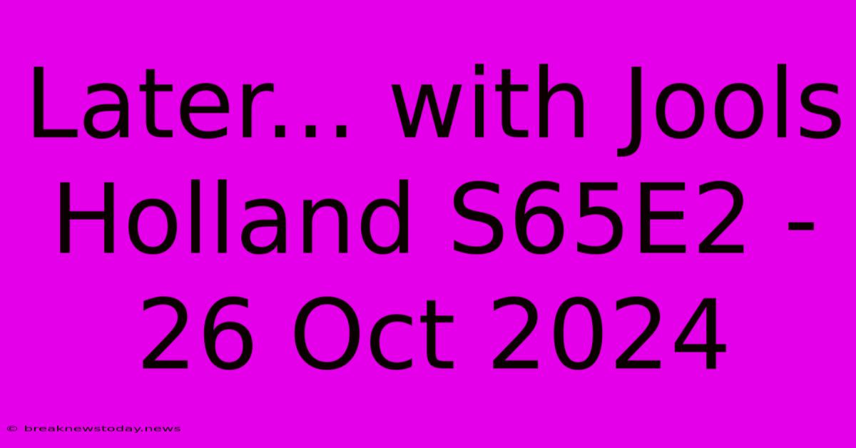 Later... With Jools Holland S65E2 - 26 Oct 2024