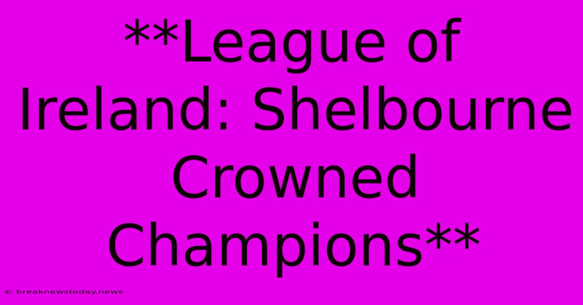 **League Of Ireland: Shelbourne Crowned Champions**