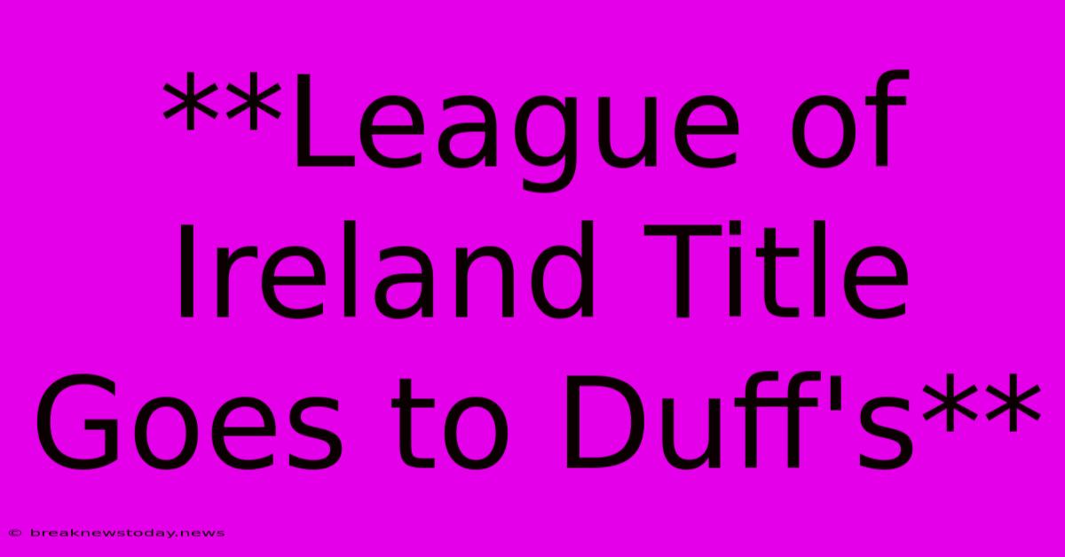 **League Of Ireland Title Goes To Duff's**