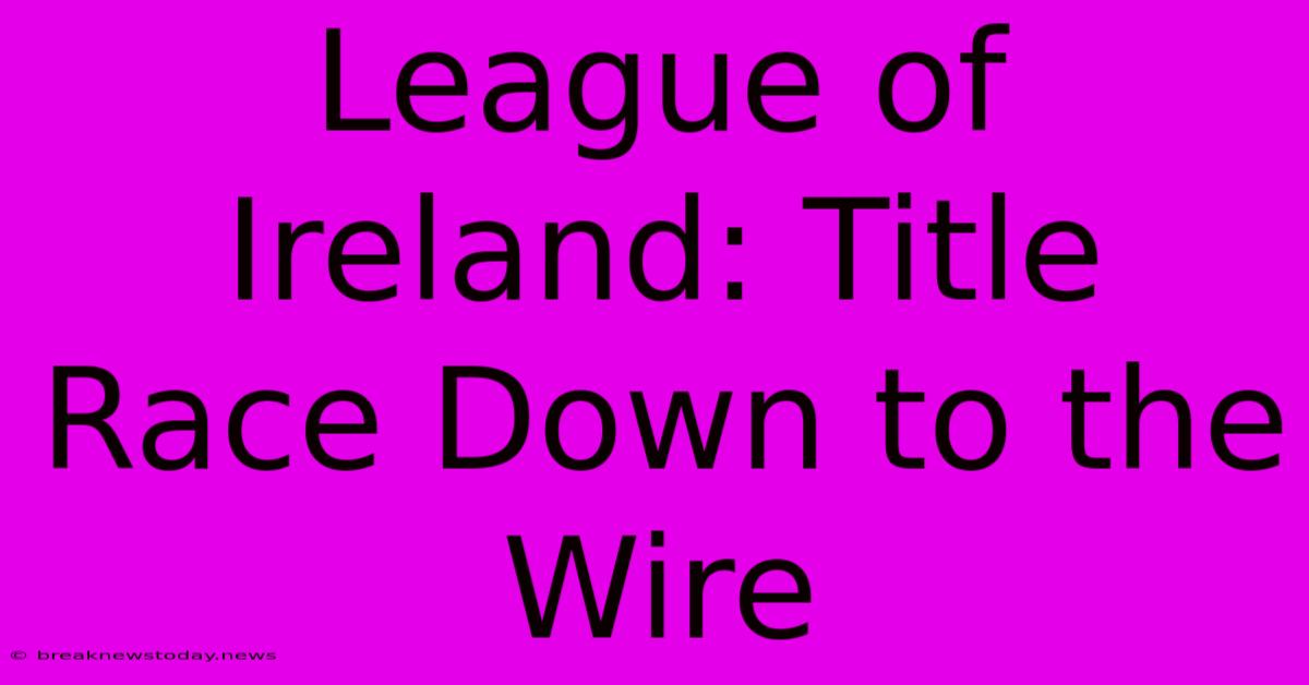 League Of Ireland: Title Race Down To The Wire