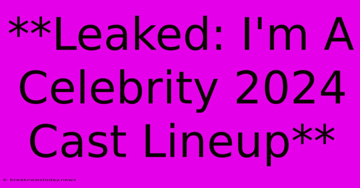 **Leaked: I'm A Celebrity 2024 Cast Lineup**