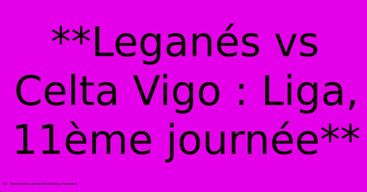 **Leganés Vs Celta Vigo : Liga, 11ème Journée**