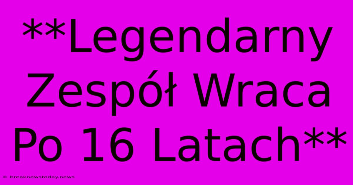 **Legendarny Zespół Wraca Po 16 Latach**