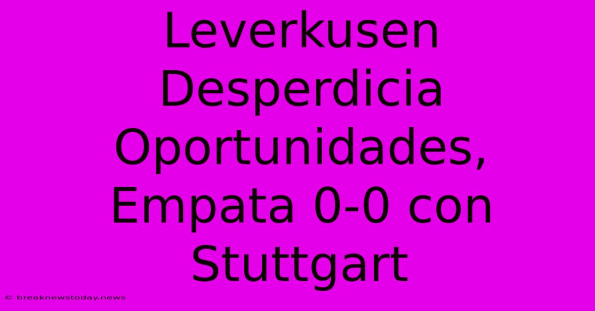 Leverkusen Desperdicia Oportunidades, Empata 0-0 Con Stuttgart