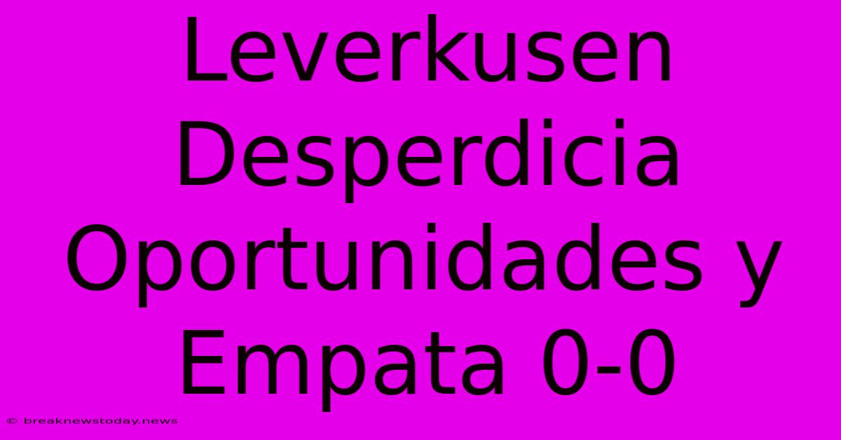 Leverkusen Desperdicia Oportunidades Y Empata 0-0