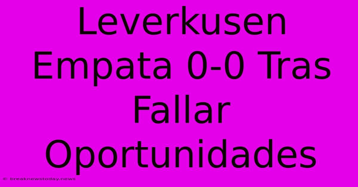 Leverkusen Empata 0-0 Tras Fallar Oportunidades