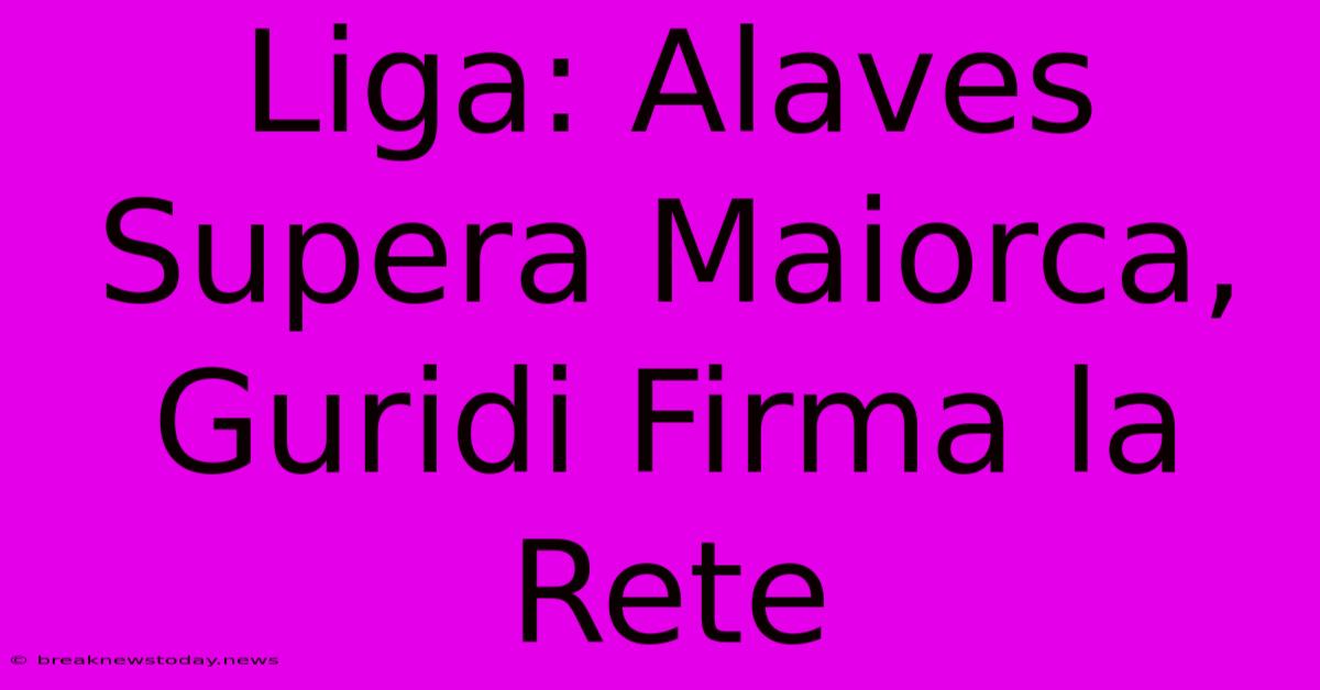 Liga: Alaves Supera Maiorca, Guridi Firma La Rete 