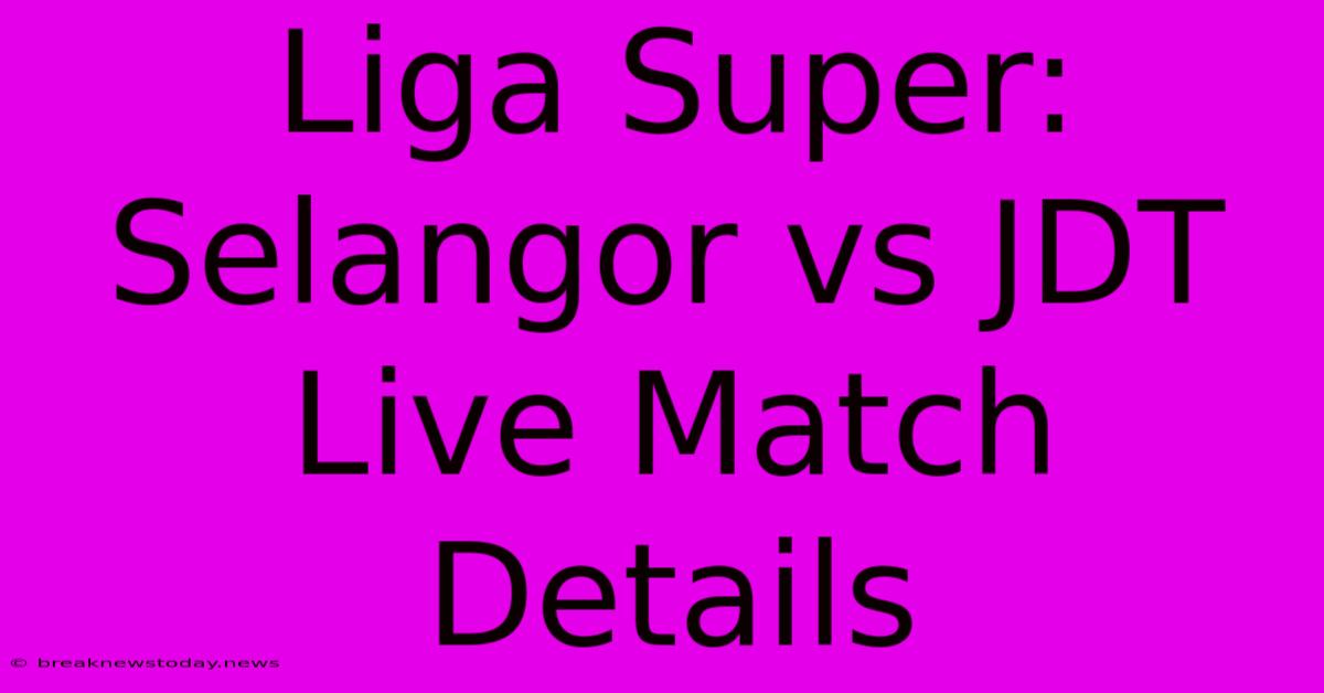 Liga Super: Selangor Vs JDT Live Match Details