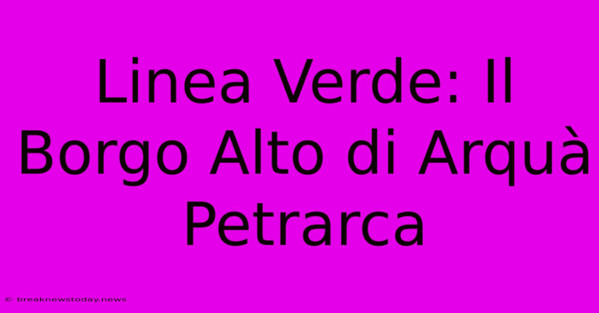 Linea Verde: Il Borgo Alto Di Arquà Petrarca 