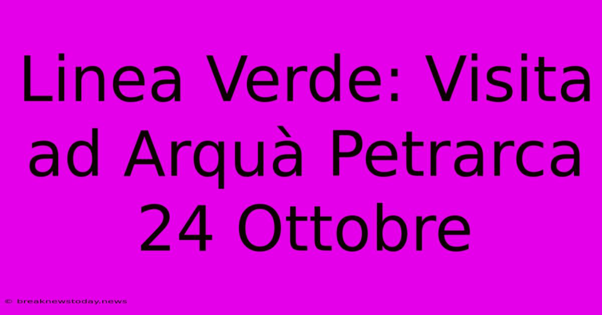 Linea Verde: Visita Ad Arquà Petrarca 24 Ottobre