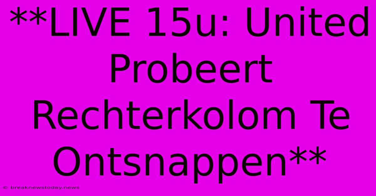 **LIVE 15u: United Probeert Rechterkolom Te Ontsnappen**