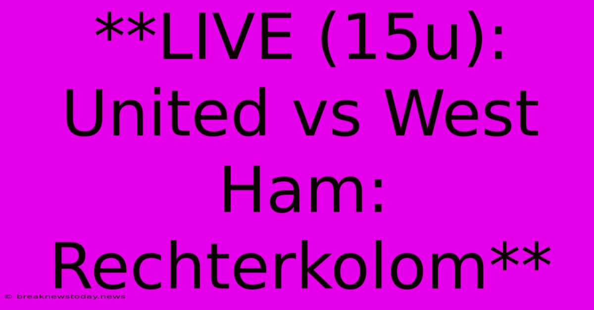 **LIVE (15u): United Vs West Ham: Rechterkolom**