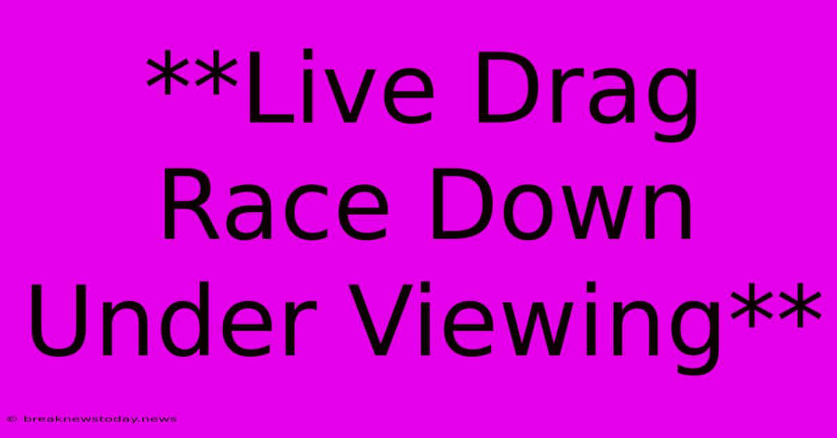 **Live Drag Race Down Under Viewing**