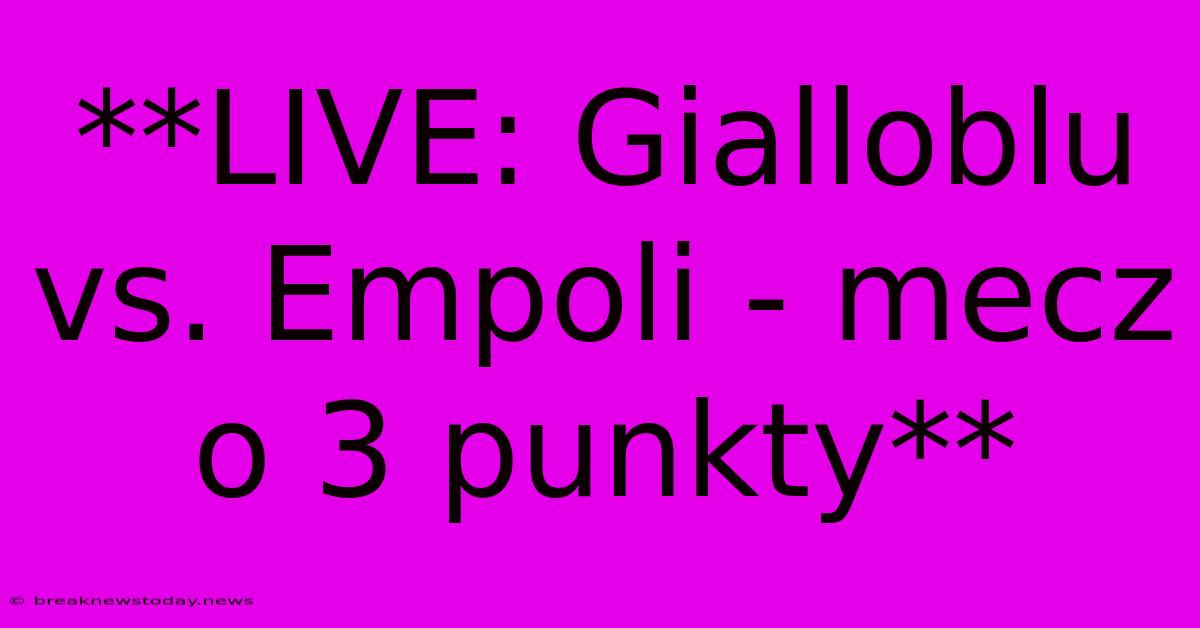 **LIVE: Gialloblu Vs. Empoli - Mecz O 3 Punkty**