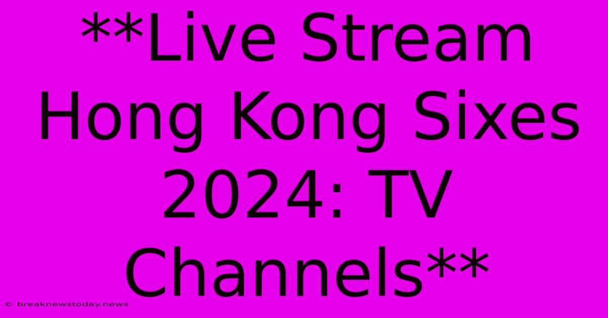 **Live Stream Hong Kong Sixes 2024: TV Channels**