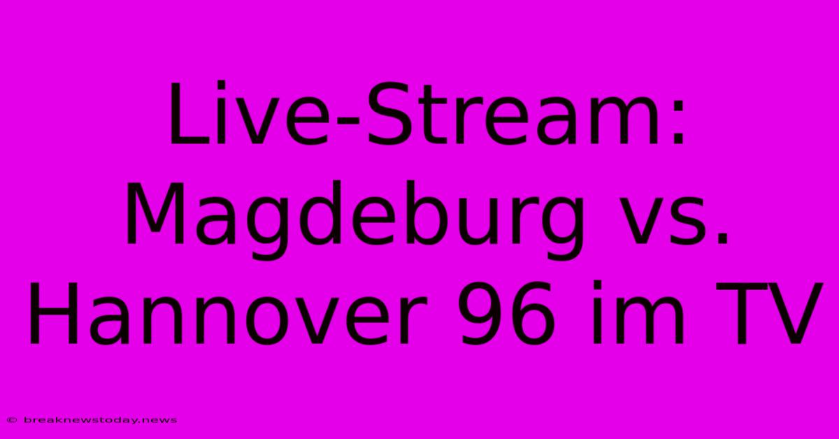 Live-Stream: Magdeburg Vs. Hannover 96 Im TV 