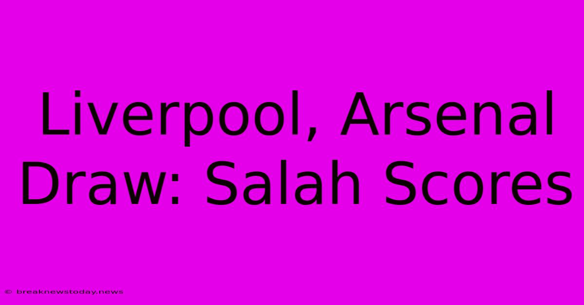 Liverpool, Arsenal Draw: Salah Scores