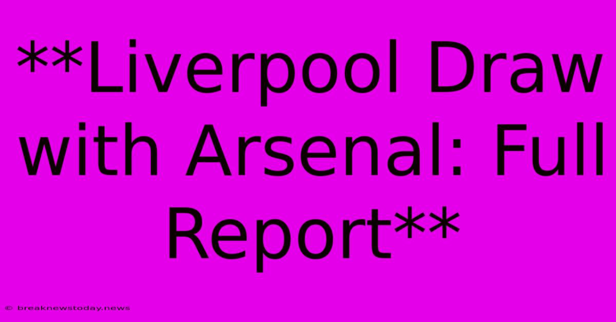 **Liverpool Draw With Arsenal: Full Report**