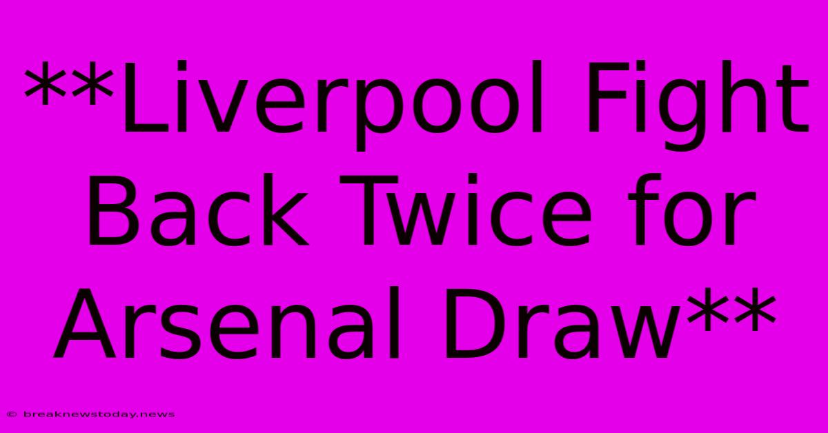 **Liverpool Fight Back Twice For Arsenal Draw** 