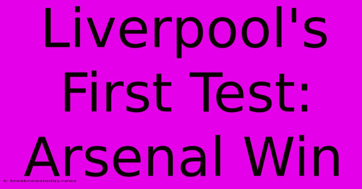 Liverpool's First Test: Arsenal Win