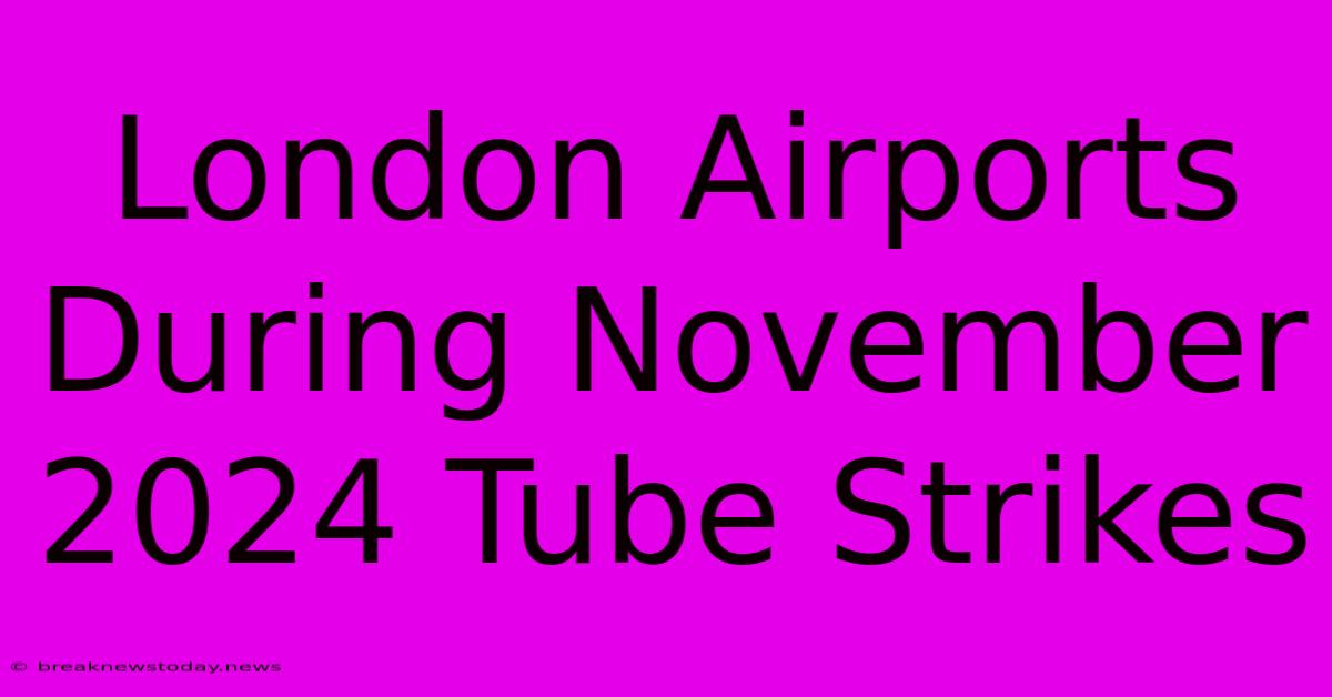 London Airports During November 2024 Tube Strikes