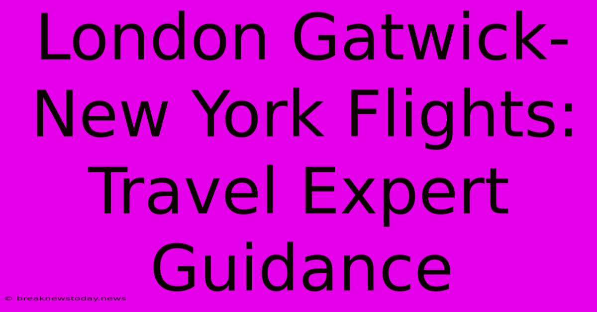 London Gatwick-New York Flights: Travel Expert Guidance