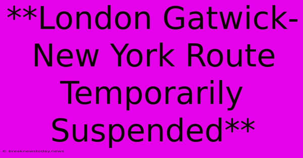 **London Gatwick-New York Route Temporarily Suspended**