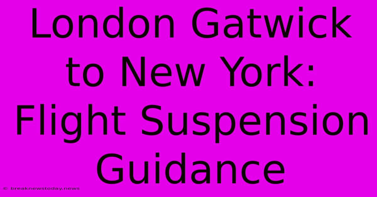 London Gatwick To New York: Flight Suspension Guidance