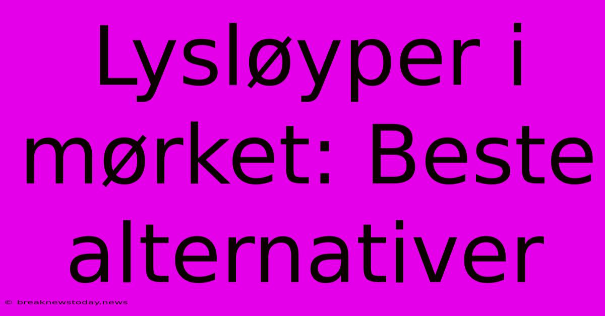 Lysløyper I Mørket: Beste Alternativer 