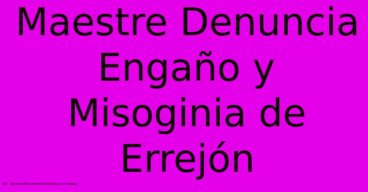 Maestre Denuncia Engaño Y Misoginia De Errejón