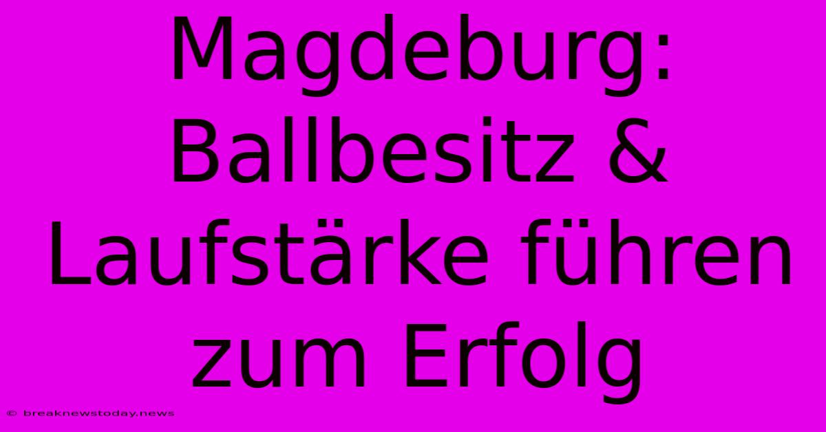 Magdeburg: Ballbesitz & Laufstärke Führen Zum Erfolg