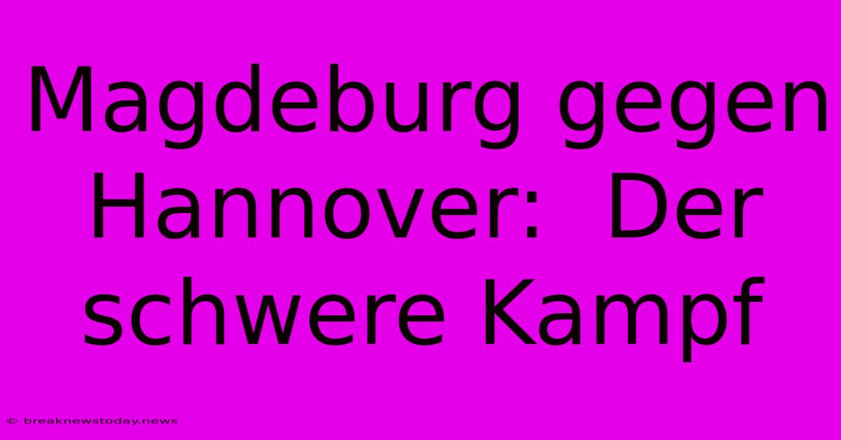 Magdeburg Gegen Hannover:  Der Schwere Kampf