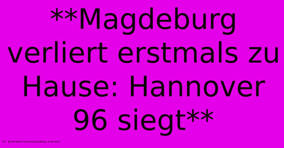 **Magdeburg Verliert Erstmals Zu Hause: Hannover 96 Siegt**