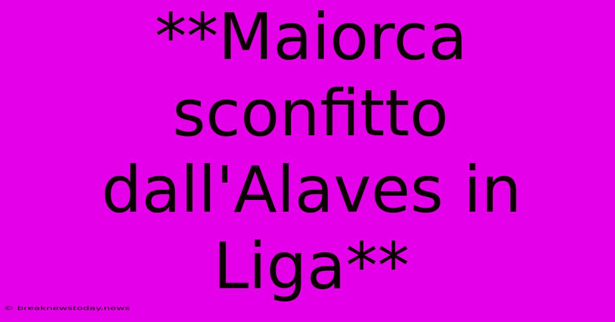 **Maiorca Sconfitto Dall'Alaves In Liga** 