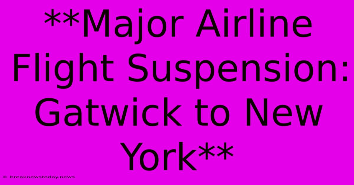 **Major Airline Flight Suspension: Gatwick To New York**