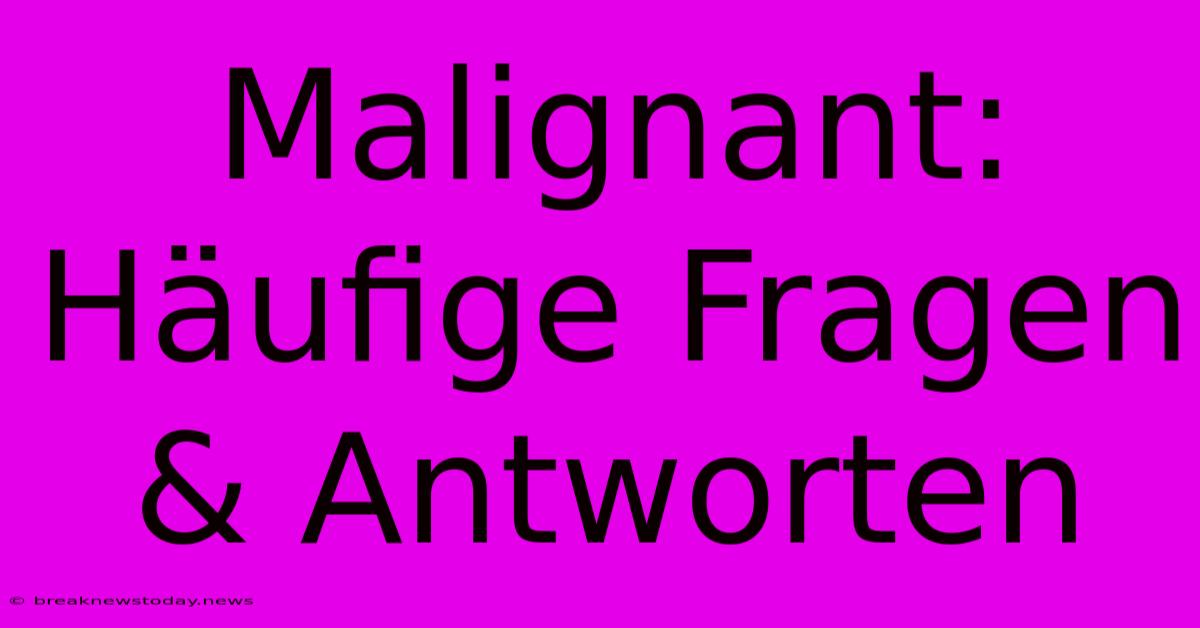 Malignant: Häufige Fragen & Antworten