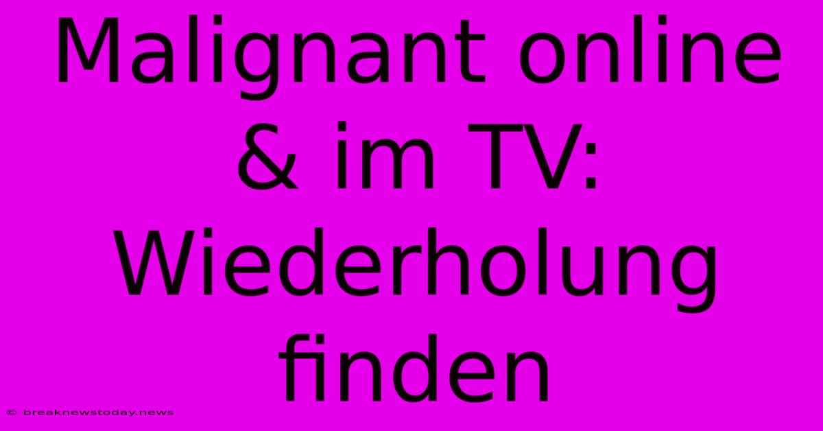 Malignant Online & Im TV: Wiederholung Finden