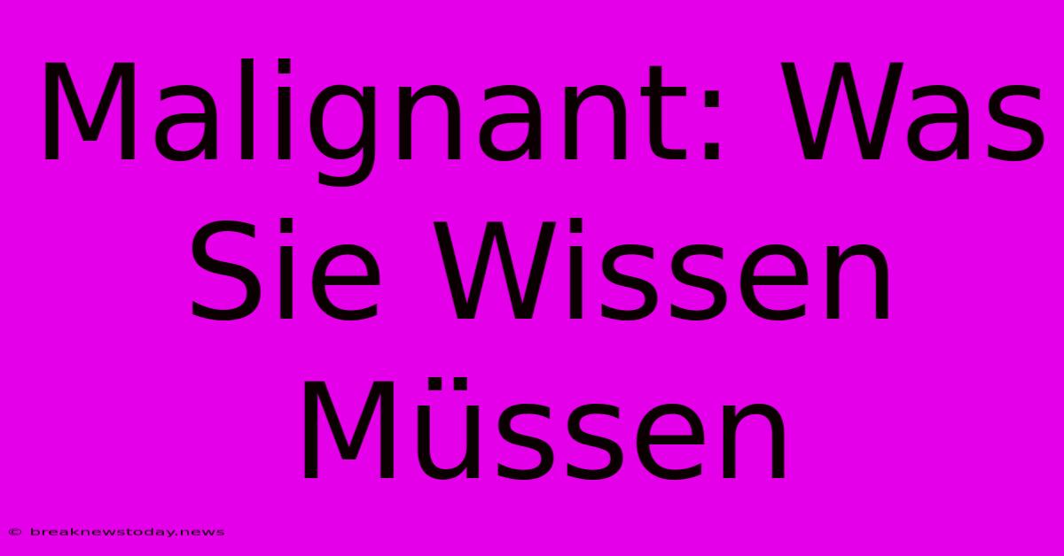 Malignant: Was Sie Wissen Müssen