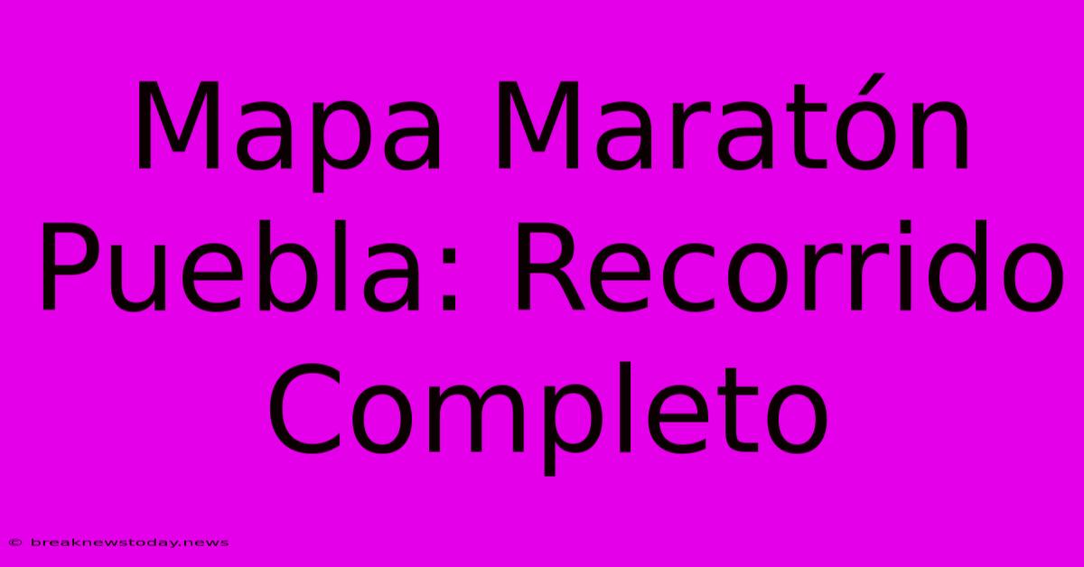 Mapa Maratón Puebla: Recorrido Completo