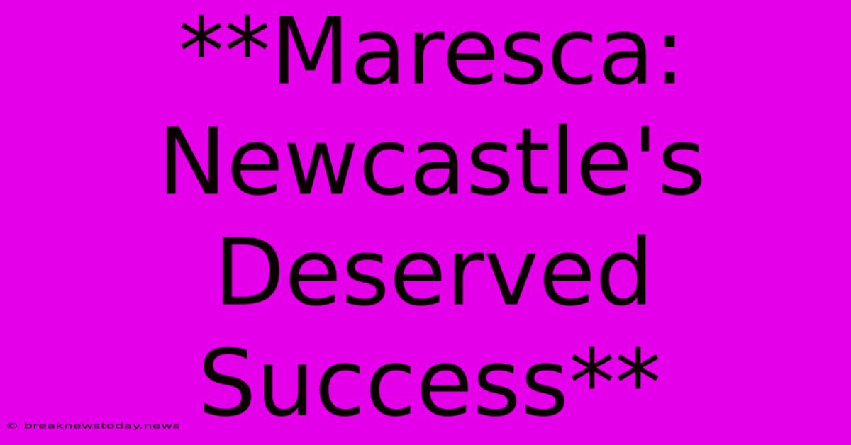 **Maresca: Newcastle's Deserved Success** 