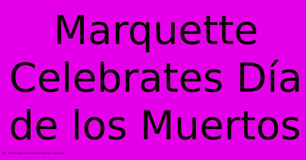 Marquette Celebrates Día De Los Muertos