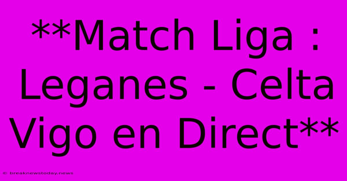 **Match Liga : Leganes - Celta Vigo En Direct**