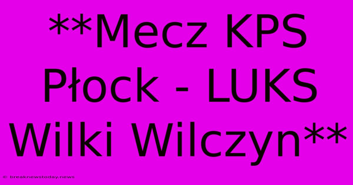 **Mecz KPS Płock - LUKS Wilki Wilczyn**