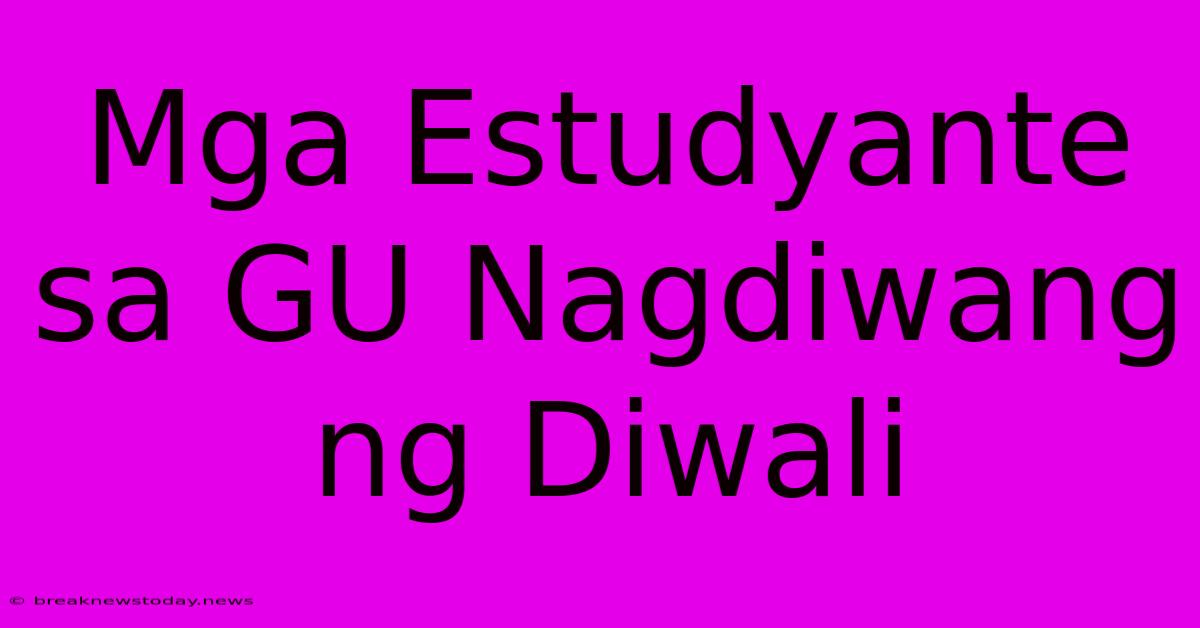 Mga Estudyante Sa GU Nagdiwang Ng Diwali 